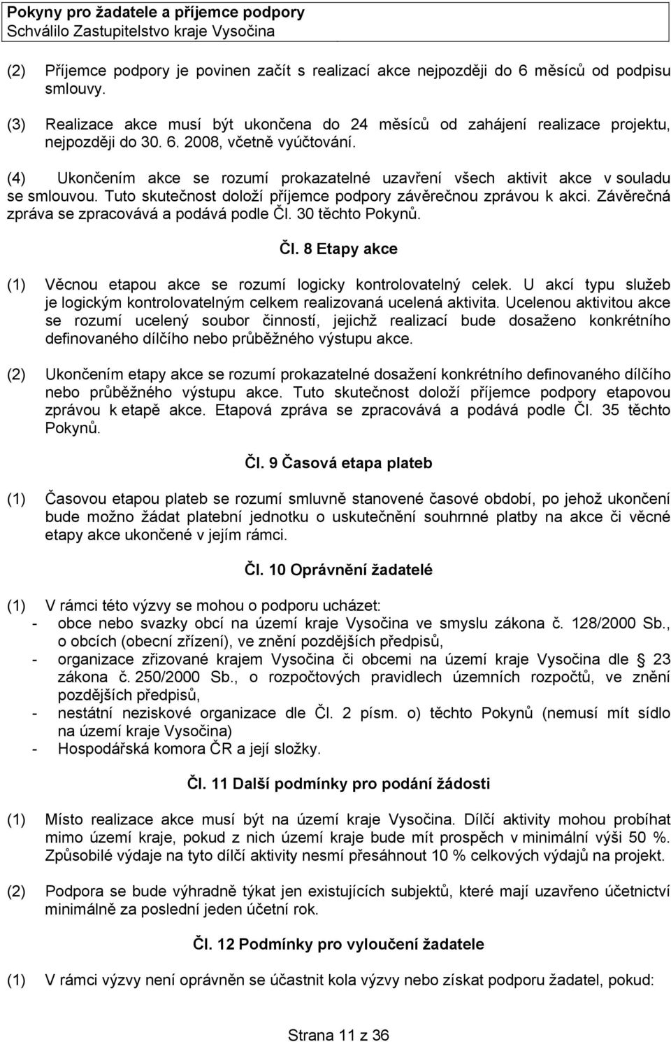 Závěrečná zpráva se zpracovává a podává podle Čl. 30 těchto Pokynů. Čl. 8 Etapy akce (1) Věcnou etapou akce se rozumí logicky kontrolovatelný celek.