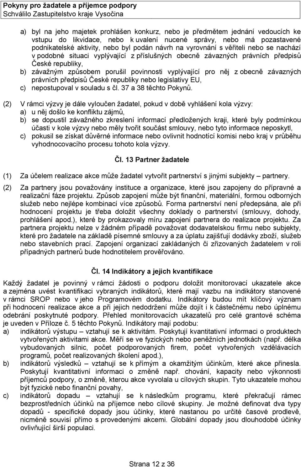 obecně závazných právních předpisů České republiky nebo legislativy EU, c) nepostupoval v souladu s čl. 37 a 38 těchto Pokynů.