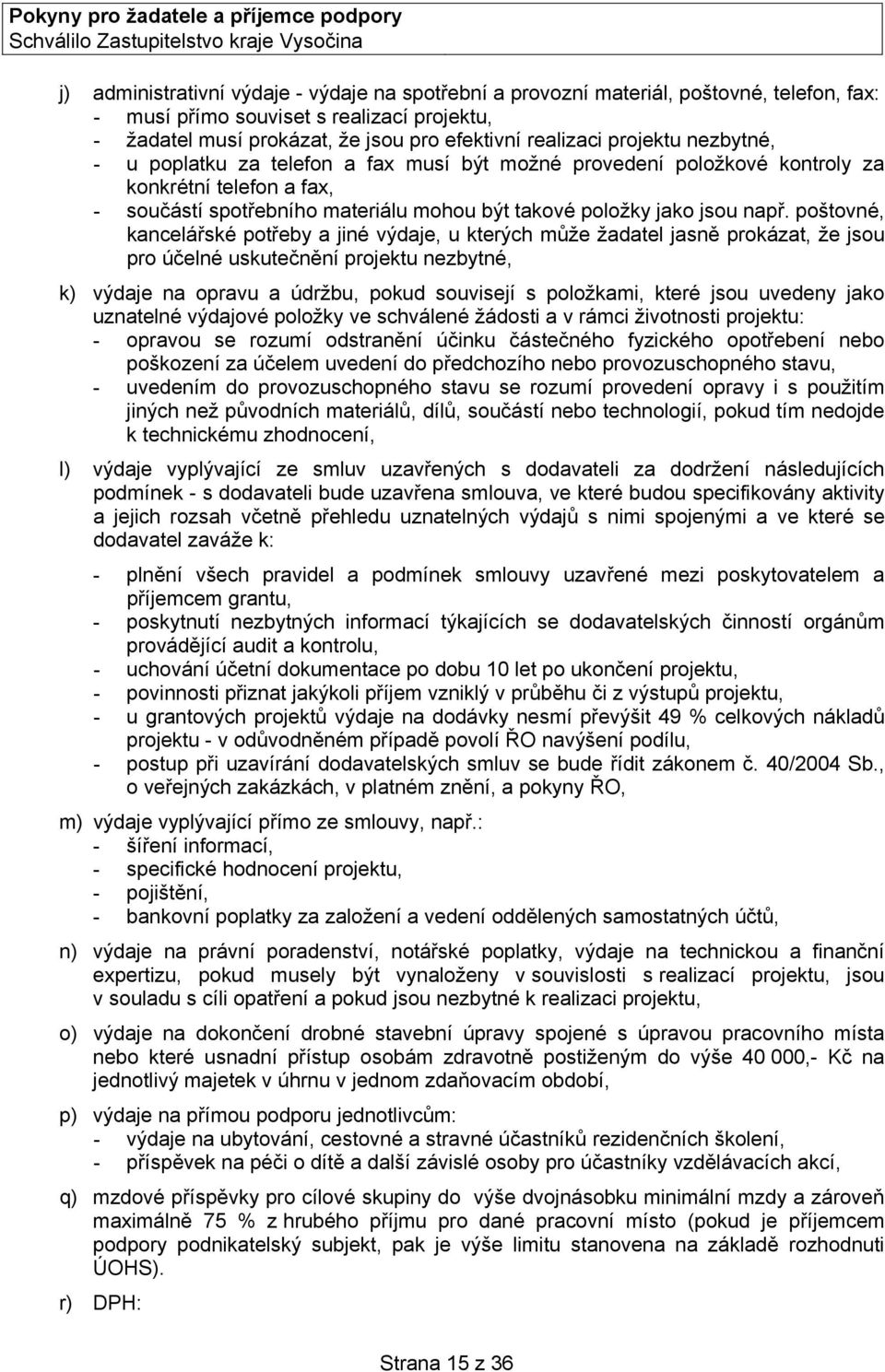 poštovné, kancelářské potřeby a jiné výdaje, u kterých může žadatel jasně prokázat, že jsou pro účelné uskutečnění projektu nezbytné, k) výdaje na opravu a údržbu, pokud souvisejí s položkami, které