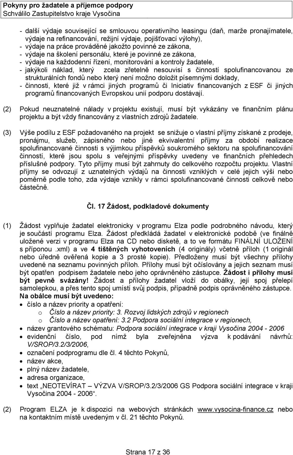 spolufinancovanou ze strukturálních fondů nebo který není možno doložit písemnými doklady, - činnosti, které již v rámci jiných programů či Iniciativ financovaných z ESF či jiných programů