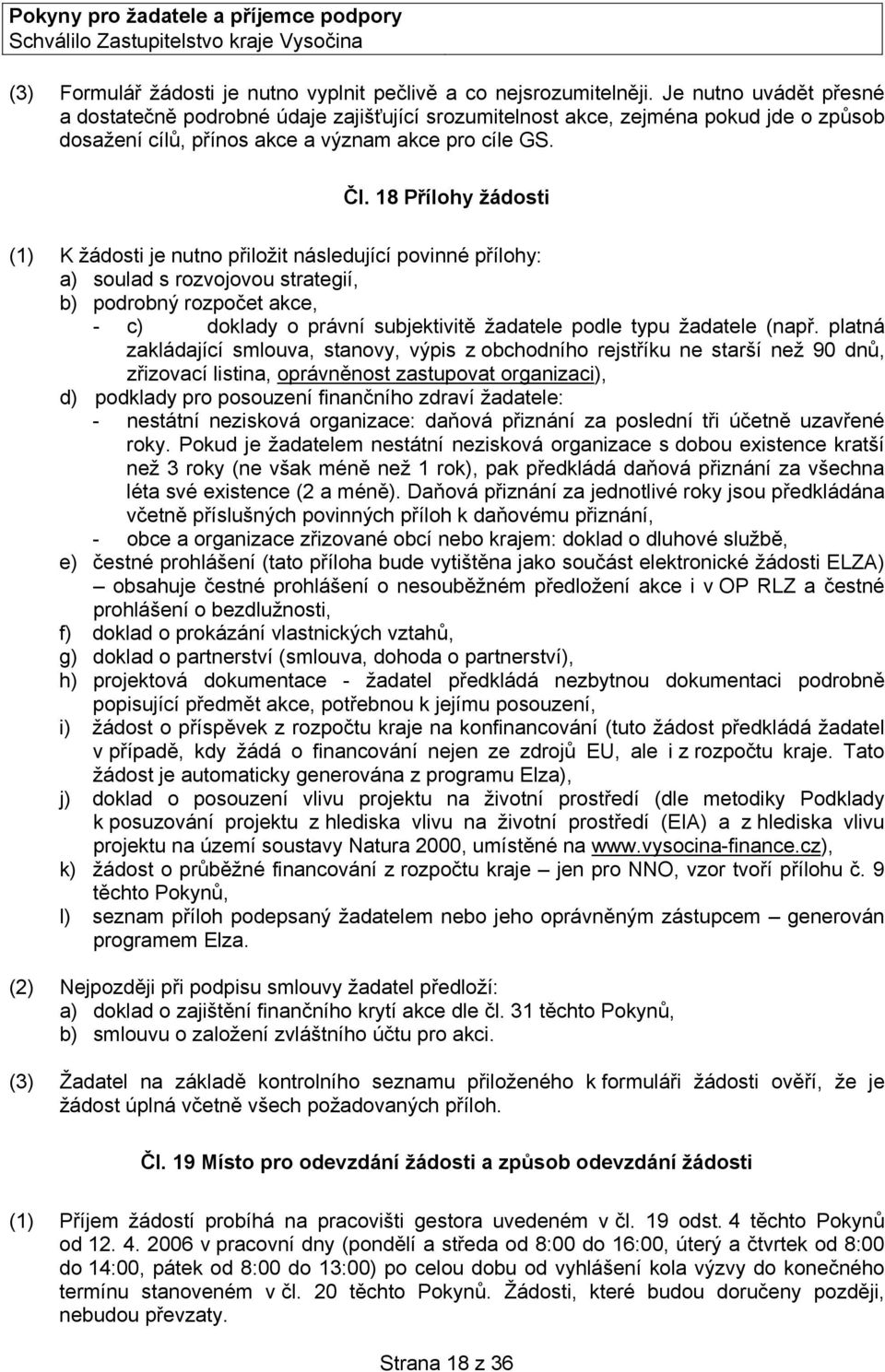 18 Přílohy žádosti (1) K žádosti je nutno přiložit následující povinné přílohy: a) soulad s rozvojovou strategií, b) podrobný rozpočet akce, - c) doklady o právní subjektivitě žadatele podle typu