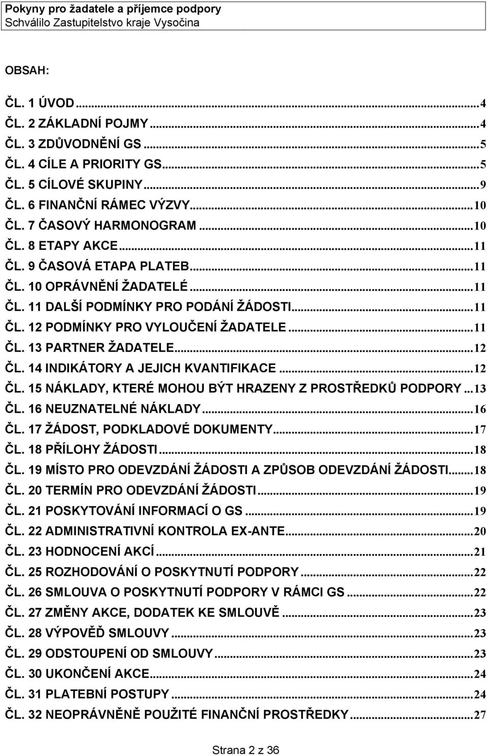 14 INDIKÁTORY A JEJICH KVANTIFIKACE...12 ČL. 15 NÁKLADY, KTERÉ MOHOU BÝT HRAZENY Z PROSTŘEDKŮ PODPORY...13 ČL. 16 NEUZNATELNÉ NÁKLADY...16 ČL. 17 ŽÁDOST, PODKLADOVÉ DOKUMENTY...17 ČL.