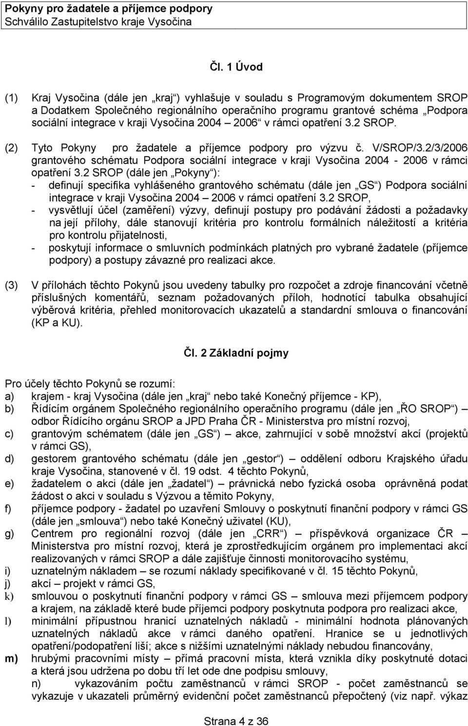 2/3/2006 grantového schématu Podpora sociální integrace v kraji Vysočina 2004-2006 v rámci opatření 3.