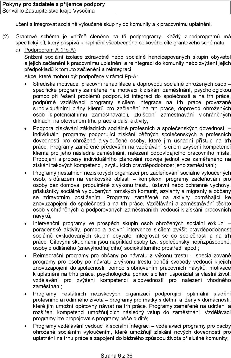 a) Podprogram A (Pp-A) Snížení sociální izolace zdravotně nebo sociálně handicapovaných skupin obyvatel a jejich začlenění k pracovnímu uplatnění a reintegraci do komunity nebo zvýšení jejich