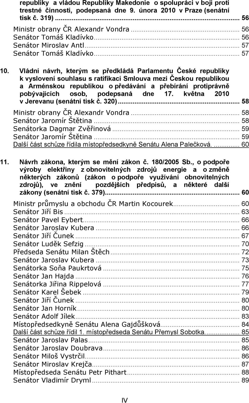 Vládní návrh, kterým se předkládá Parlamentu České republiky k vyslovení souhlasu s ratifikací Smlouva mezi Českou republikou a Arménskou republikou o předávání a přebírání protiprávně pobývajících