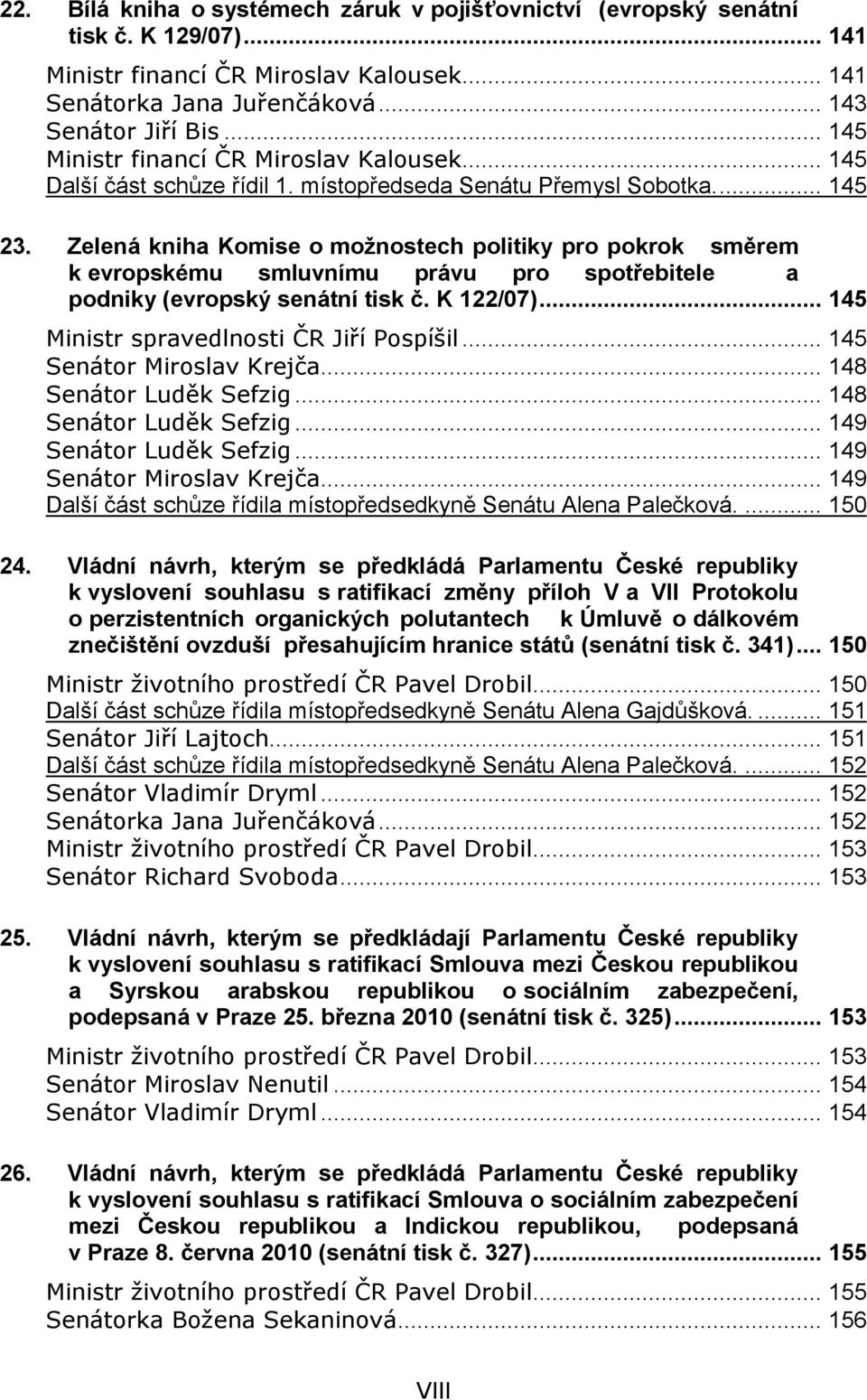 Zelená kniha Komise o možnostech politiky pro pokrok směrem k evropskému smluvnímu právu pro spotřebitele a podniky (evropský senátní tisk č. K 122/07)... 145 Ministr spravedlnosti ČR Jiří Pospíšil.