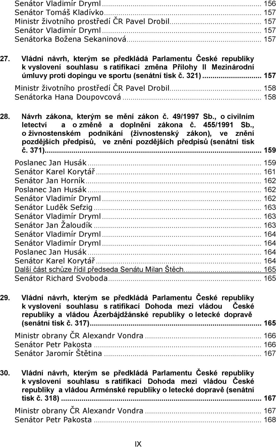 .. 157 Ministr životního prostředí ČR Pavel Drobil... 158 Senátorka Hana Doupovcová... 158 28. Návrh zákona, kterým se mění zákon č. 49/1997 Sb., o civilním letectví a o změně a doplnění zákona č.