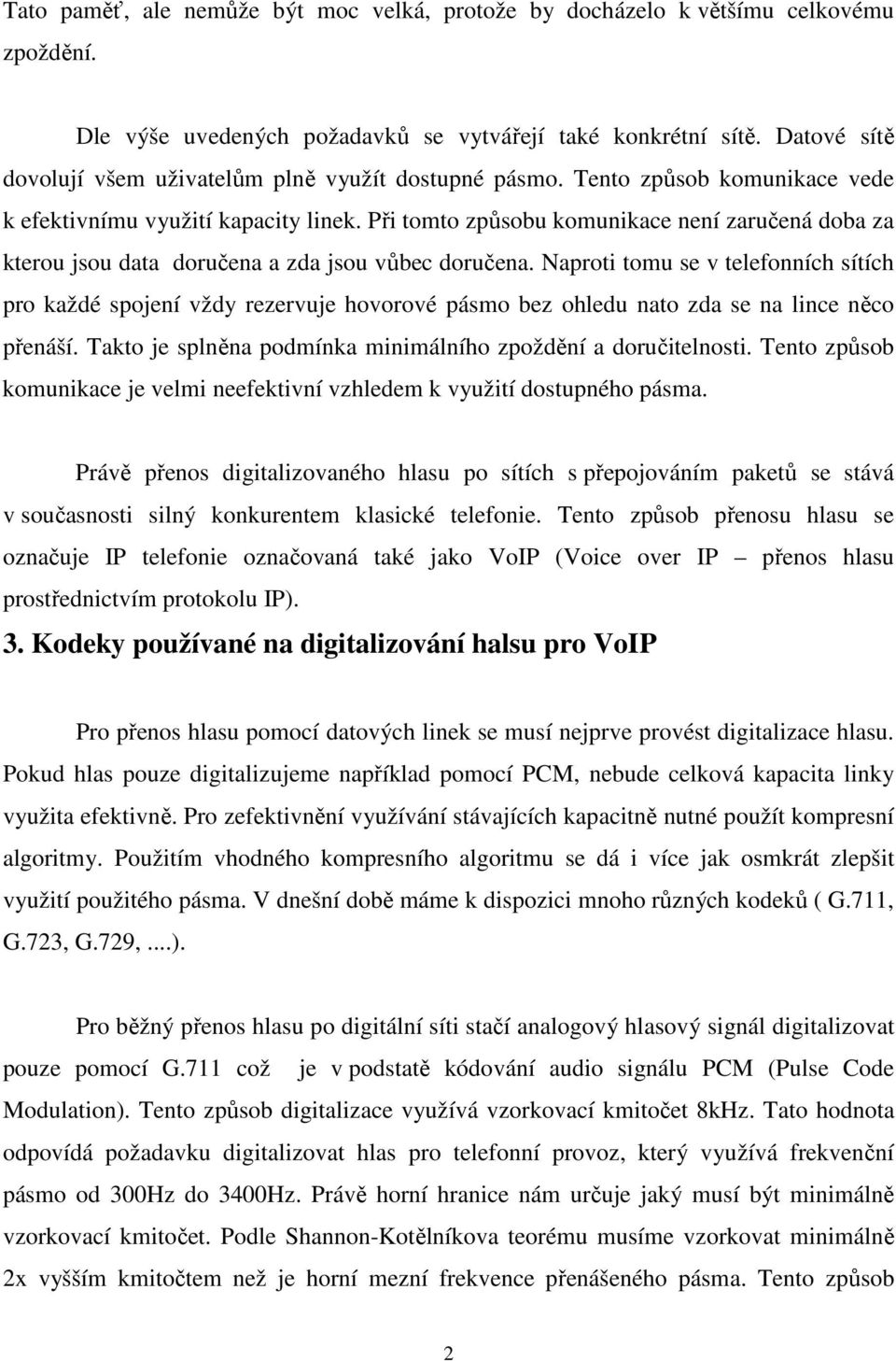 Při tomto způsobu komunikace není zaručená doba za kterou jsou data doručena a zda jsou vůbec doručena.