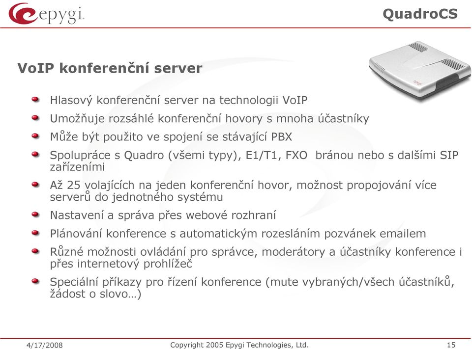 jednotného systému Nastavení a správa přes webové rozhraní Plánování konference s automatickým rozesláním pozvánek emailem Různé možnosti ovládání pro správce, moderátory a