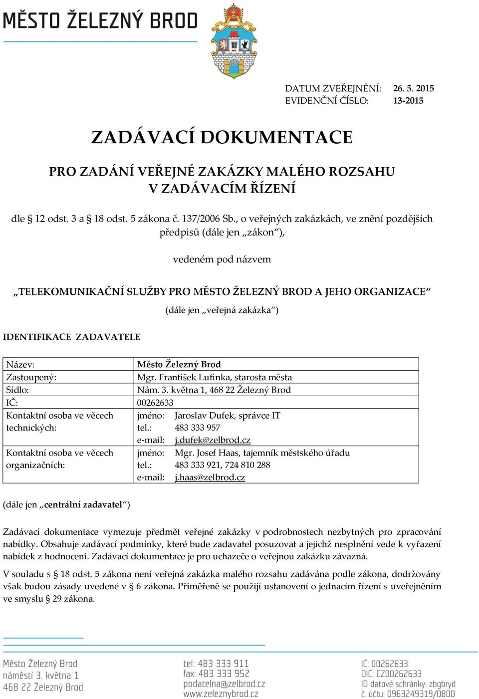 ZADAVATELE Název: Město Železný Brod Zastoupený: Mgr. František Lufinka, starosta města Sídlo: Nám. 3.