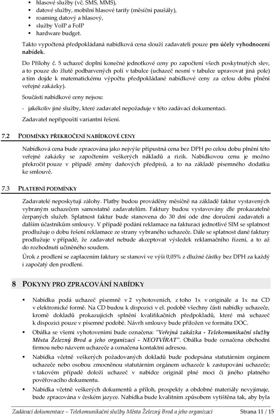 5 uchazeč doplní konečné jednotkové ceny po započtení všech poskytnutých slev, a to pouze do žlutě podbarvených polí v tabulce (uchazeč nesmí v tabulce upravovat jiná pole) a tím dojde k