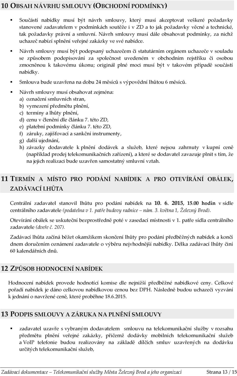 Návrh smlouvy musí být podepsaný uchazečem či statutárním orgánem uchazeče v souladu se způsobem podepisování za společnost uvedeném v obchodním rejstříku či osobou zmocněnou k takovému úkonu;