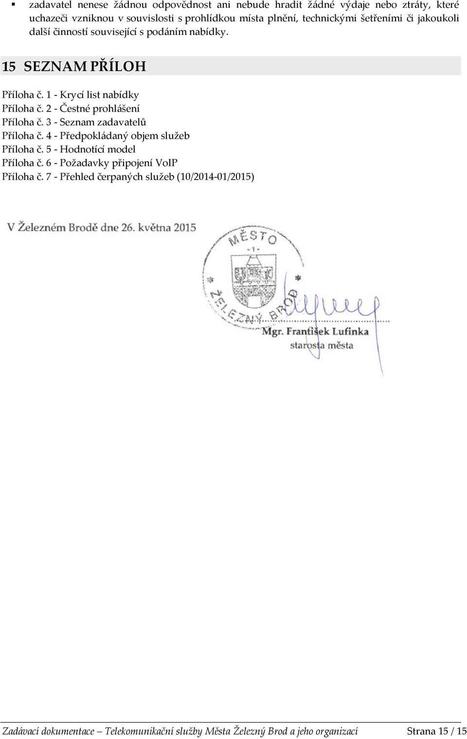 2 - Čestné prohlášení Příloha č. 3 - Seznam zadavatelů Příloha č. 4 - Předpokládaný objem služeb Příloha č. 5 - Hodnotící model Příloha č.