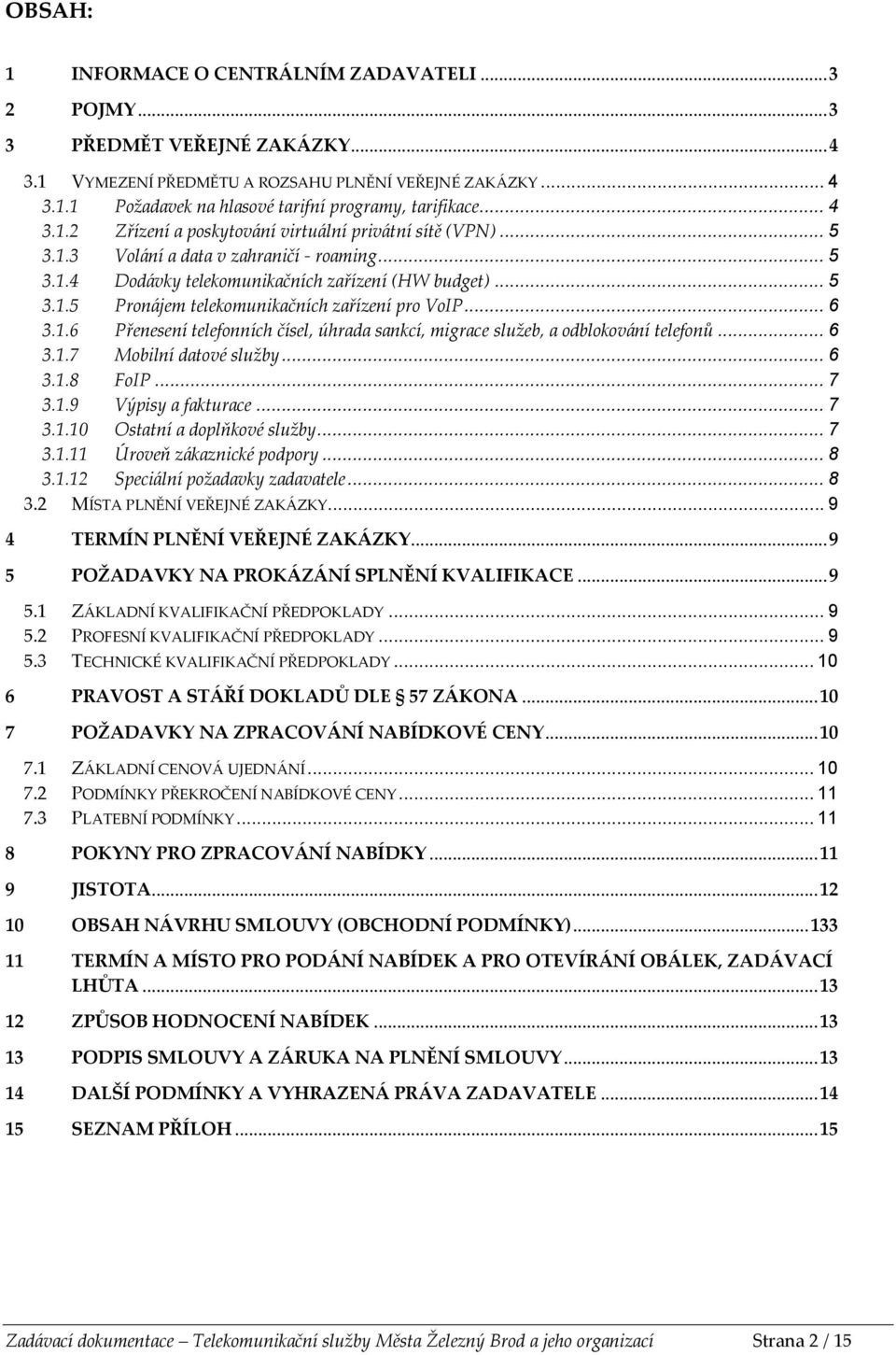 .. 6 3.1.6 Přenesení telefonních čísel, úhrada sankcí, migrace služeb, a odblokování telefonů... 6 3.1.7 Mobilní datové služby... 6 3.1.8 FoIP... 7 3.1.9 Výpisy a fakturace... 7 3.1.10 Ostatní a doplňkové služby.