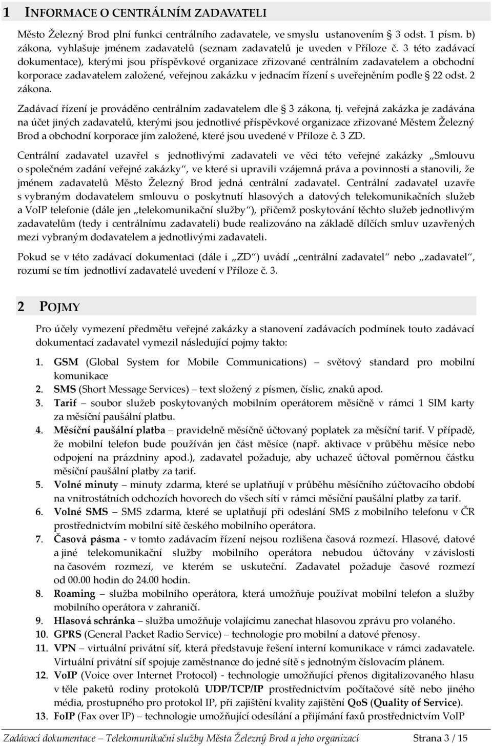 3 této zadávací dokumentace), kterými jsou příspěvkové organizace zřizované centrálním zadavatelem a obchodní korporace zadavatelem založené, veřejnou zakázku v jednacím řízení s uveřejněním podle 22