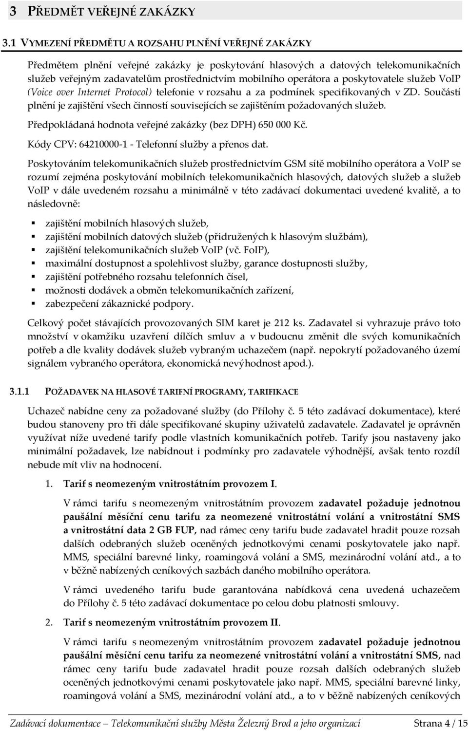 operátora a poskytovatele služeb VoIP (Voice over Internet Protocol) telefonie v rozsahu a za podmínek specifikovaných v ZD.