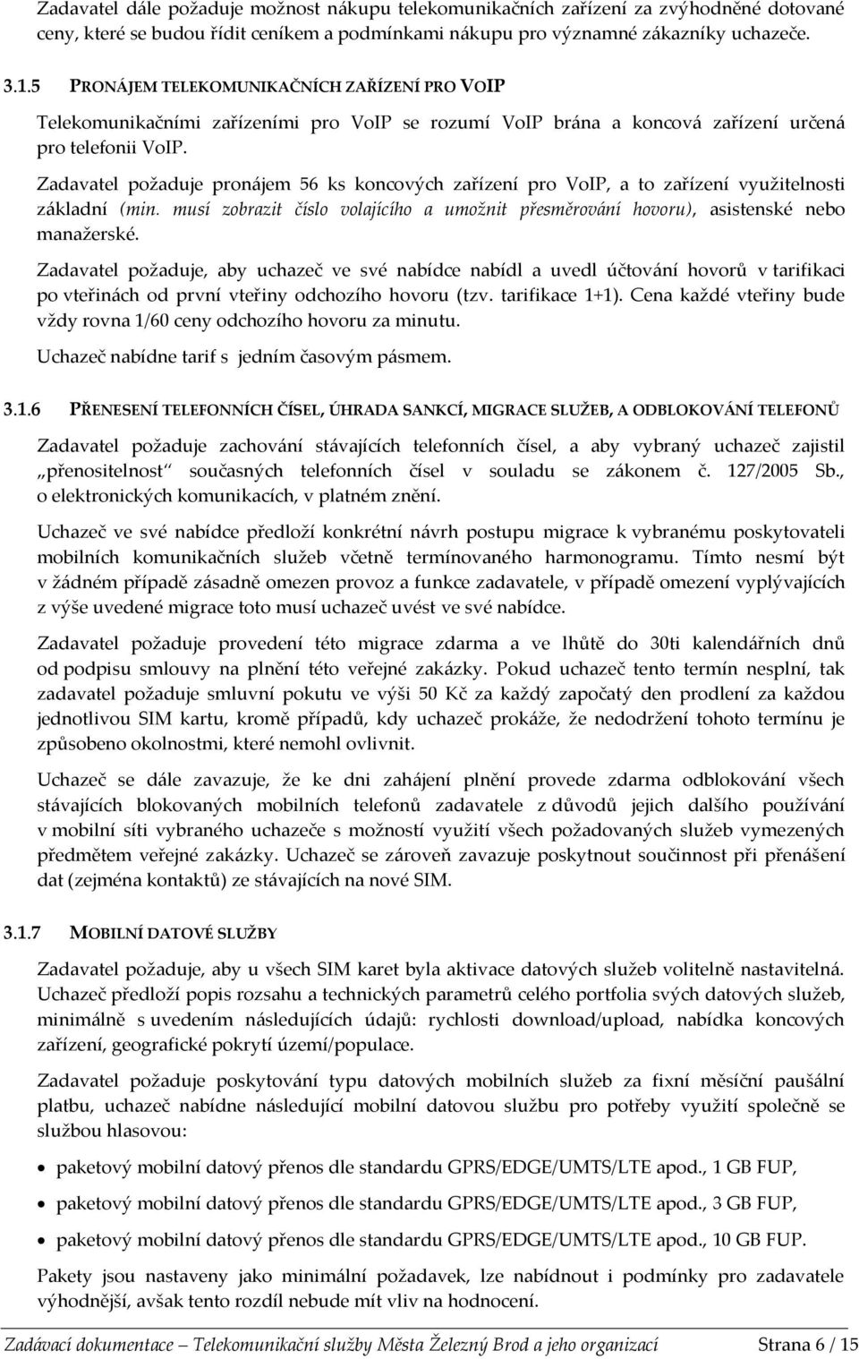 Zadavatel požaduje pronájem 56 ks koncových zařízení pro VoIP, a to zařízení využitelnosti základní (min. musí zobrazit číslo volajícího a umožnit přesměrování hovoru), asistenské nebo manažerské.