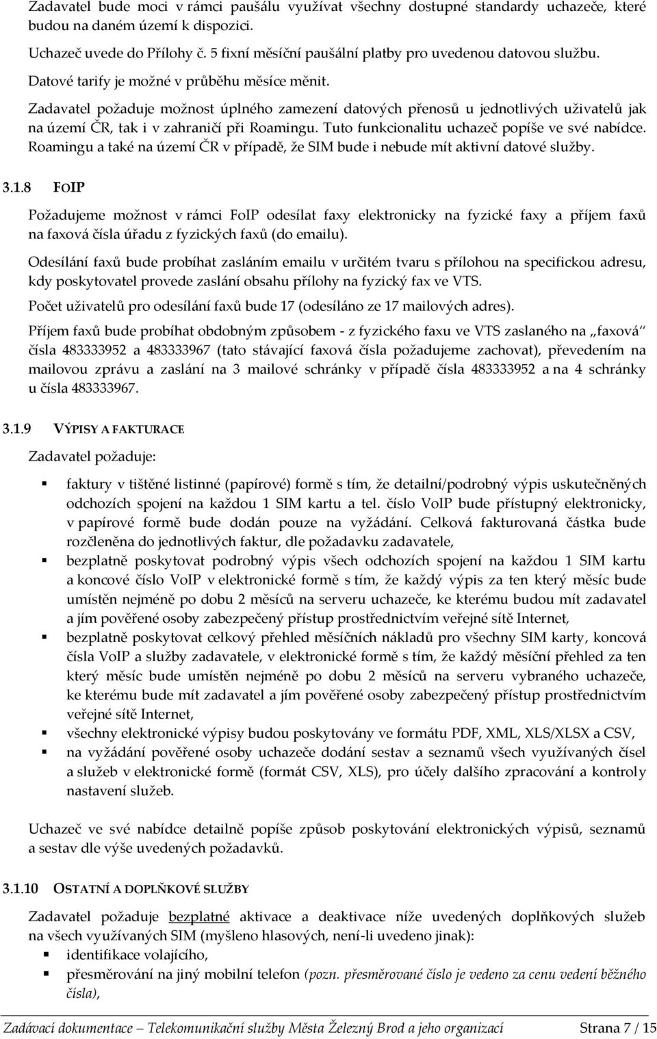 Zadavatel požaduje možnost úplného zamezení datových přenosů u jednotlivých uživatelů jak na území ČR, tak i v zahraničí při Roamingu. Tuto funkcionalitu uchazeč popíše ve své nabídce.