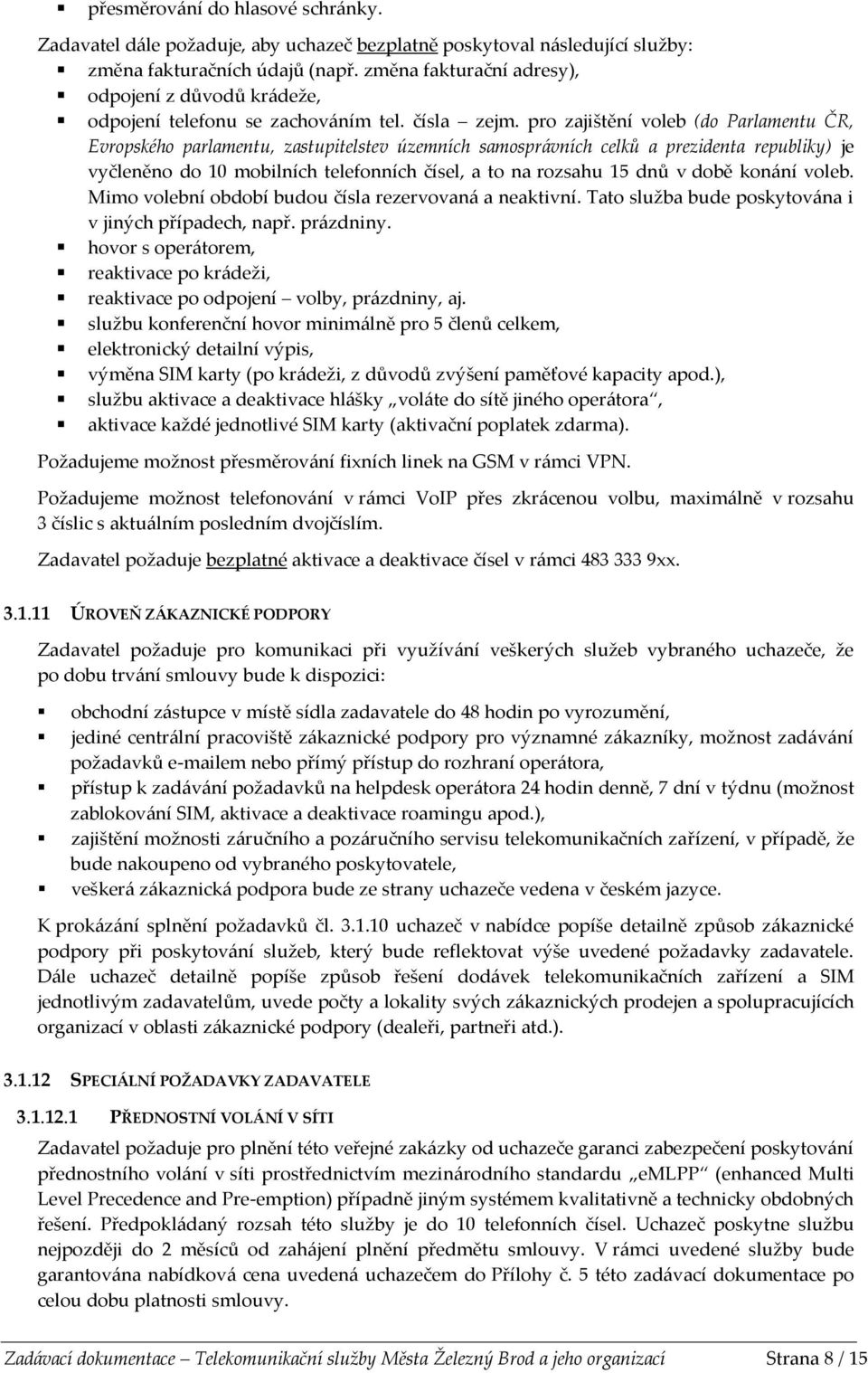 pro zajištění voleb (do Parlamentu ČR, Evropského parlamentu, zastupitelstev územních samosprávních celků a prezidenta republiky) je vyčleněno do 10 mobilních telefonních čísel, a to na rozsahu 15