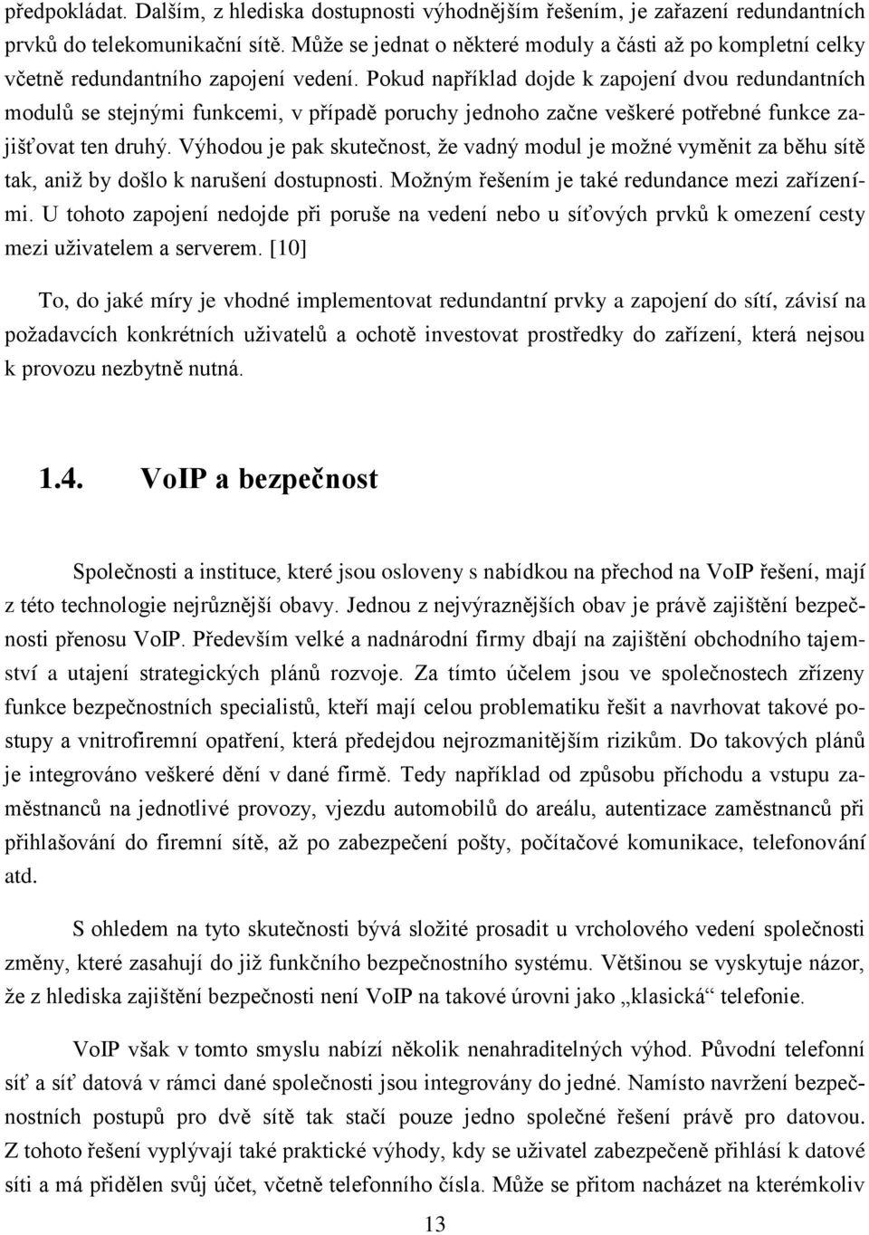 Pokud například dojde k zapojení dvou redundantních modulů se stejnými funkcemi, v případě poruchy jednoho začne veškeré potřebné funkce zajišťovat ten druhý.