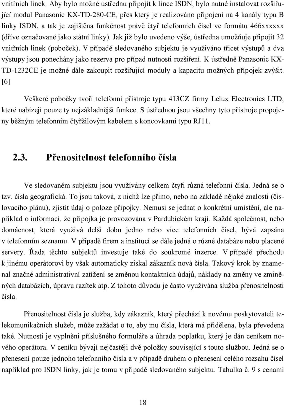 funkčnost právě čtyř telefonních čísel ve formátu 466xxxxxx (dříve označované jako státní linky). Jak již bylo uvedeno výše, ústředna umožňuje připojit 32 vnitřních linek (poboček).