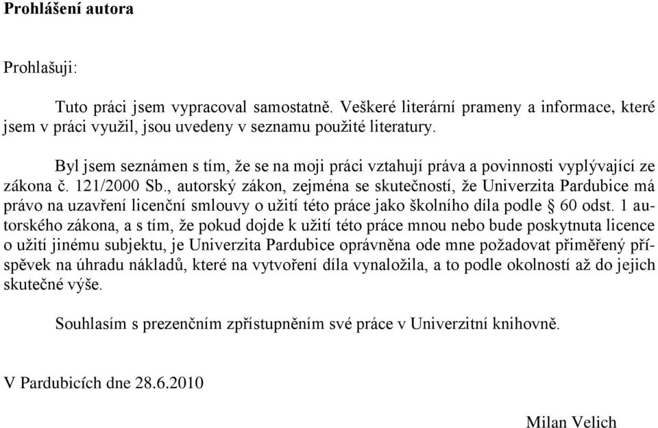 , autorský zákon, zejména se skutečností, že Univerzita Pardubice má právo na uzavření licenční smlouvy o užití této práce jako školního díla podle 60 odst.