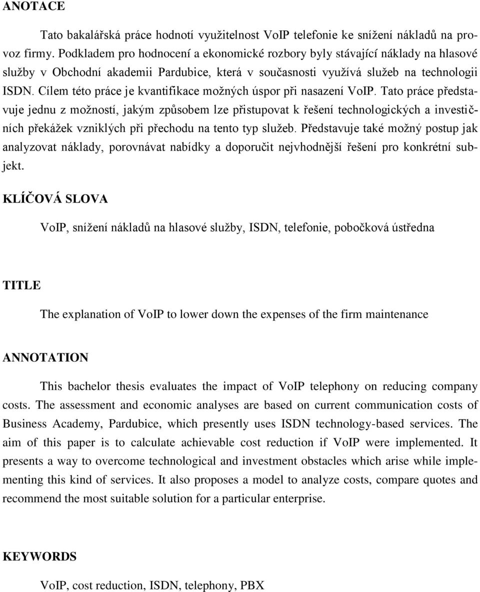 Cílem této práce je kvantifikace možných úspor při nasazení VoIP.