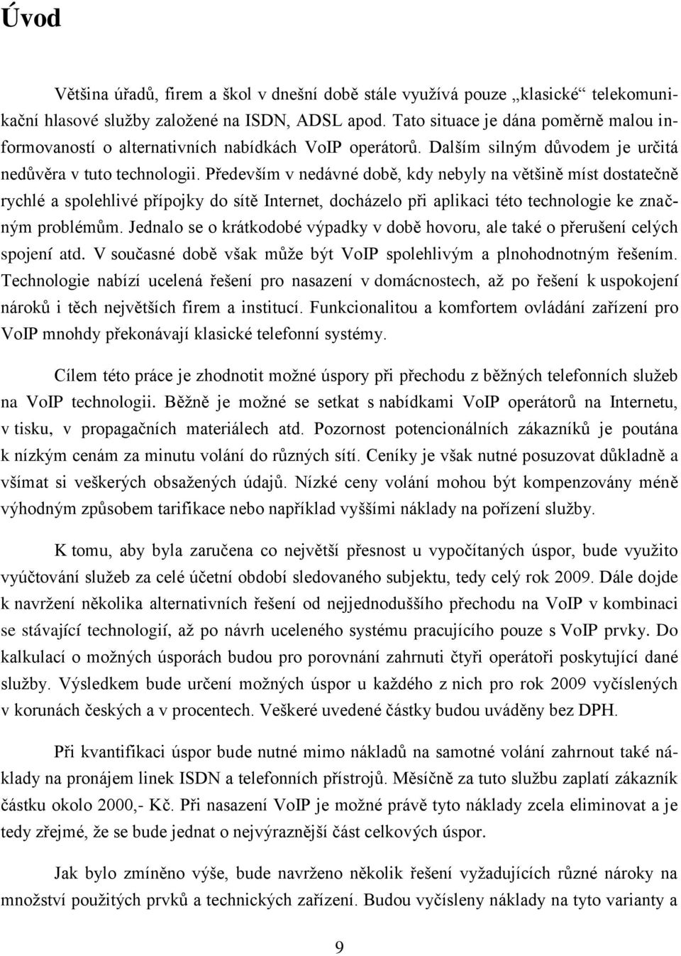 Především v nedávné době, kdy nebyly na většině míst dostatečně rychlé a spolehlivé přípojky do sítě Internet, docházelo při aplikaci této technologie ke značným problémům.