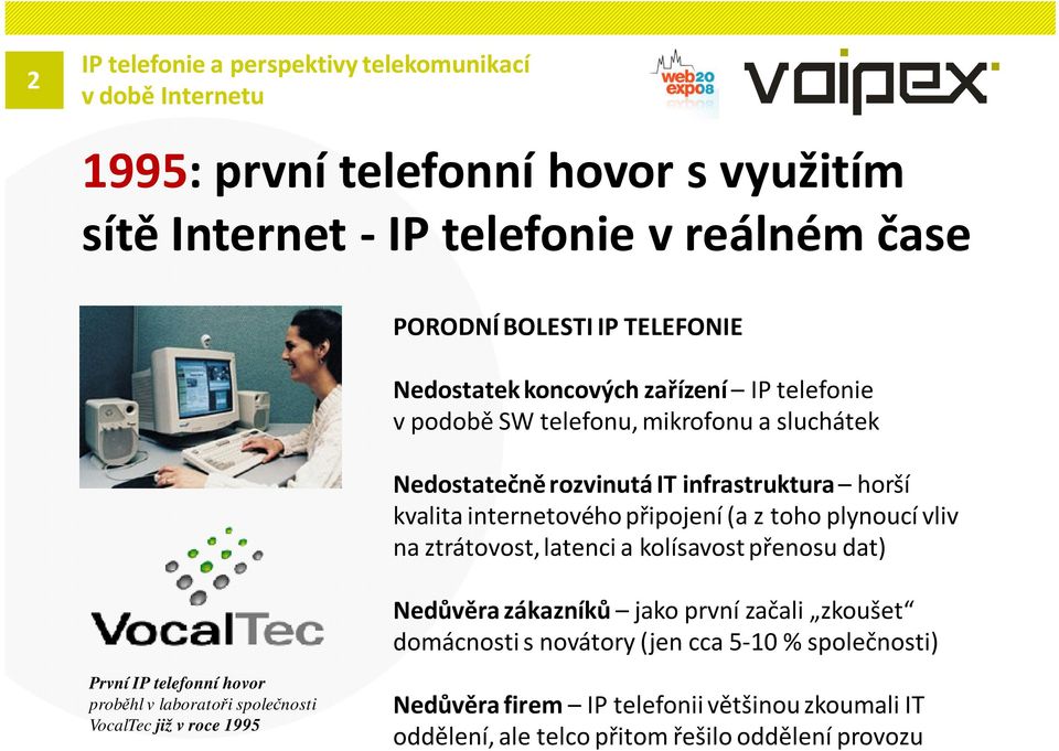 ztrátovost, latenci a kolísavost přenosu dat) Nedůvěra zákazníků jako první začali zkoušet domácnosti s novátory (jen cca 5-10 % společnosti) První IP