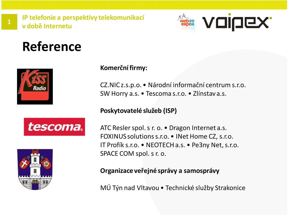 r.o. INet Home CZ, s.r.o. IT Profíks.r.o. NEOTECH a.s. Pe3ny Net, s.r.o. SPACE COM spol. s r. o.