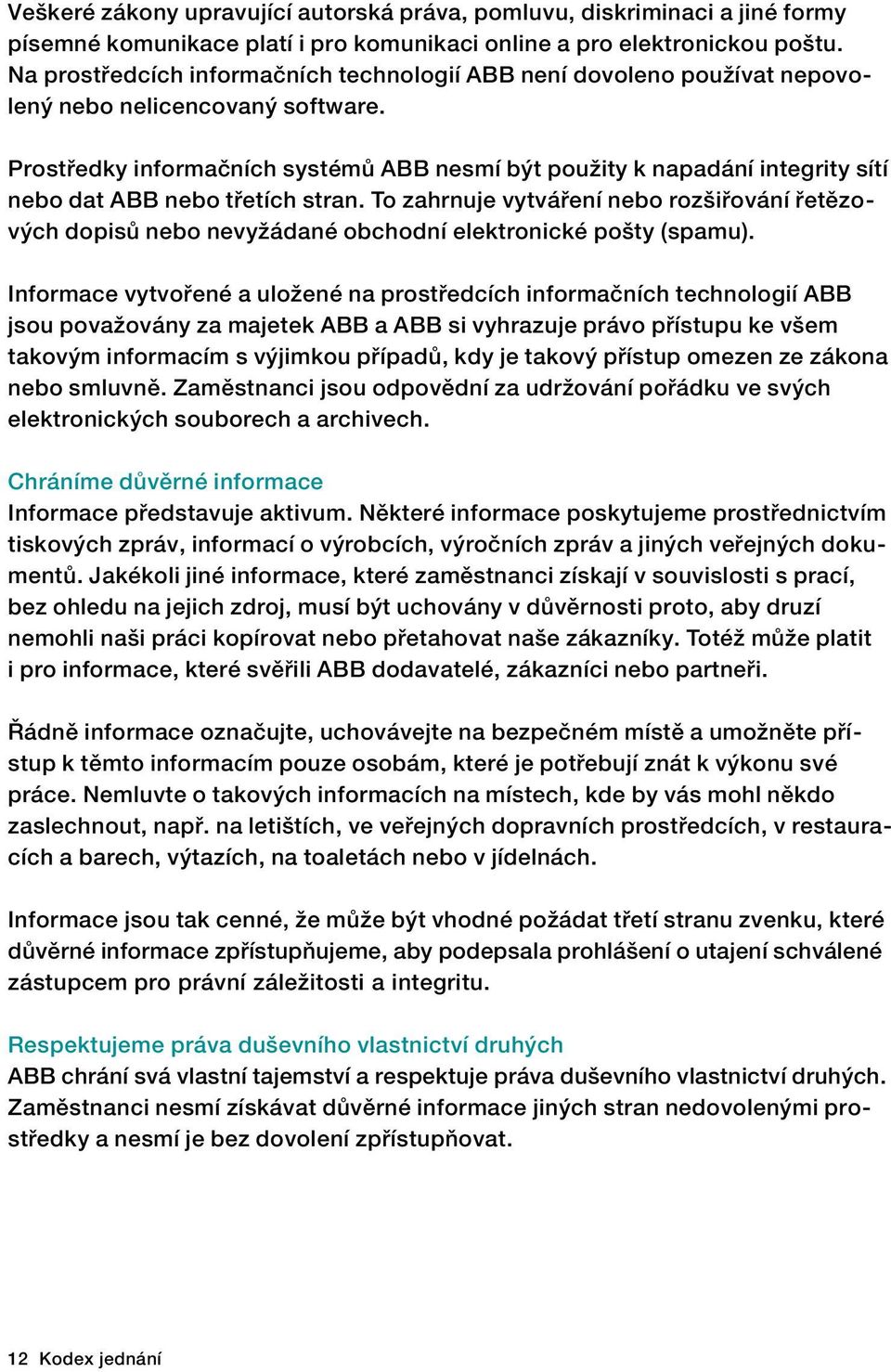 Prostředky informačních systémů ABB nesmí být použity k napadání integrity sítí nebo dat ABB nebo třetích stran.