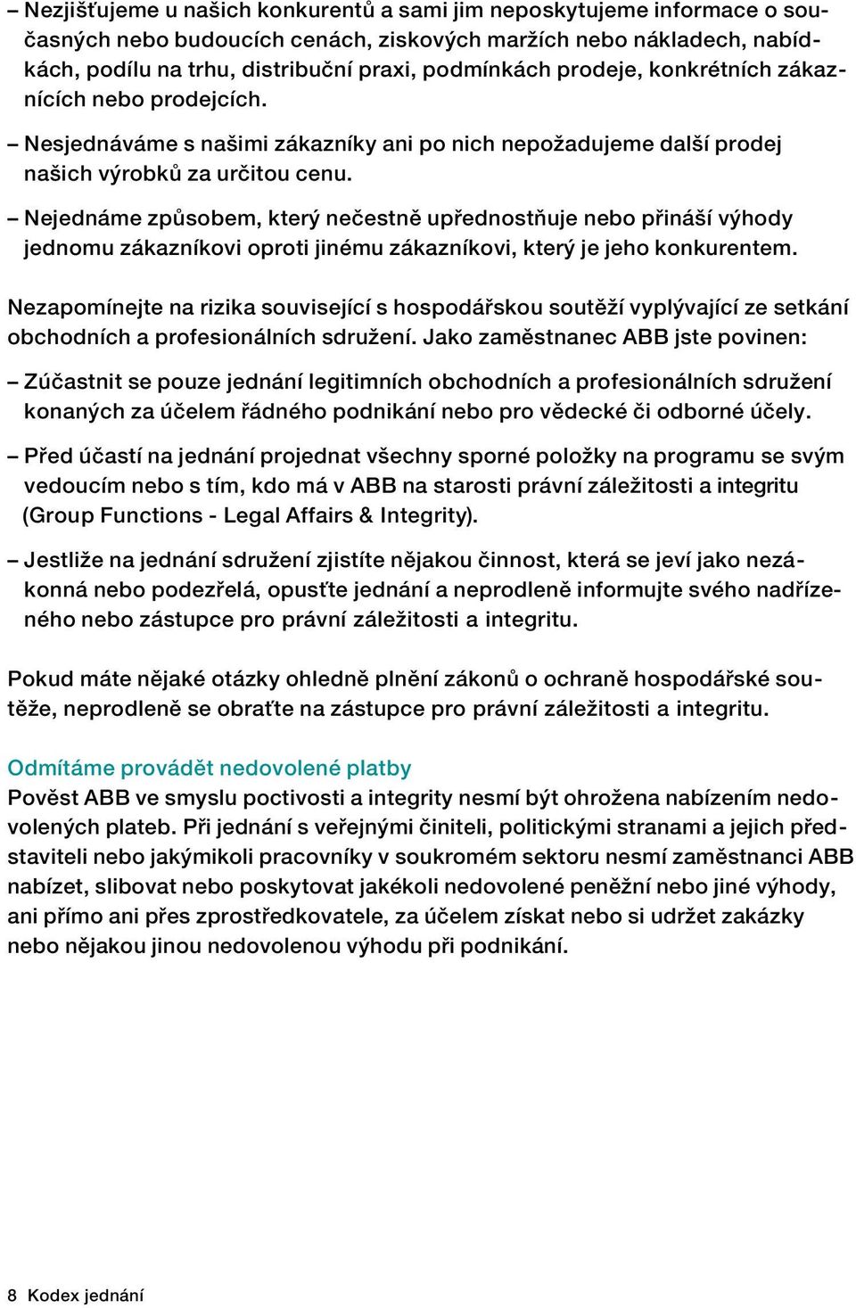 Nejednáme způsobem, který nečestně upřednostňuje nebo přináší výhody jednomu zákazníkovi oproti jinému zákazníkovi, který je jeho konkurentem.