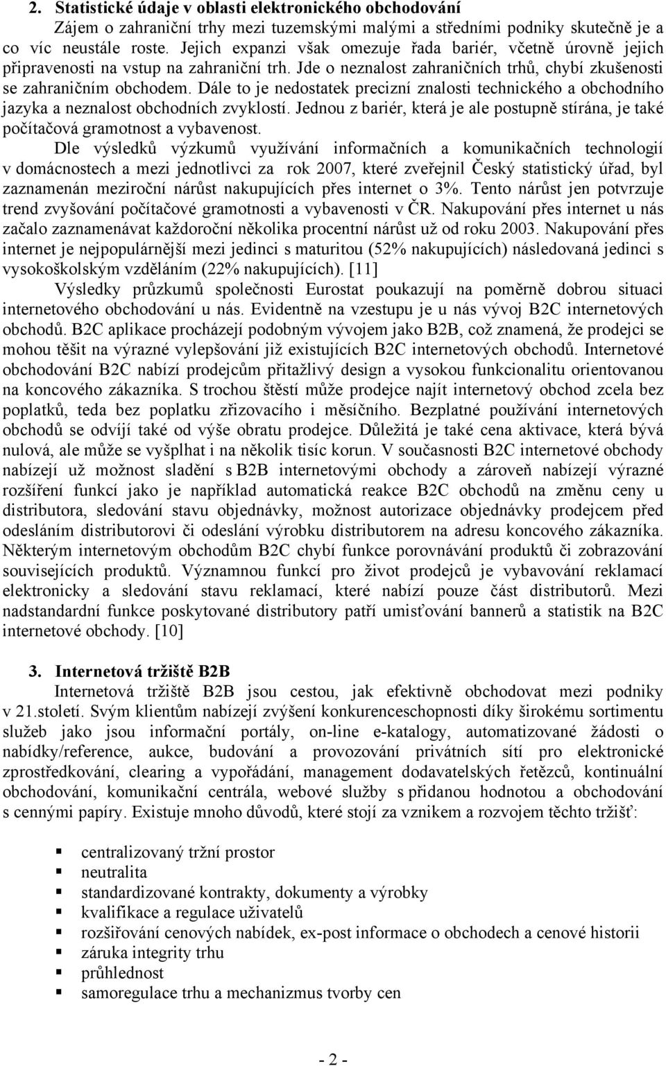 Dále to je nedostatek precizní znalosti technického a obchodního jazyka a neznalost obchodních zvyklostí. Jednou z bariér, která je ale postupně stírána, je také počítačová gramotnost a vybavenost.