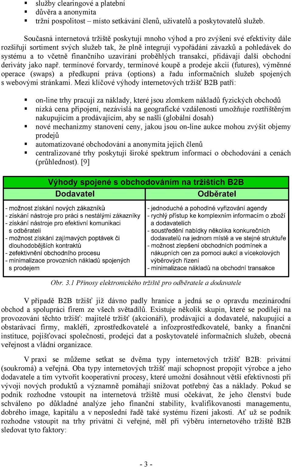 finančního uzavírání proběhlých transakcí, přidávají další obchodní deriváty jako např.