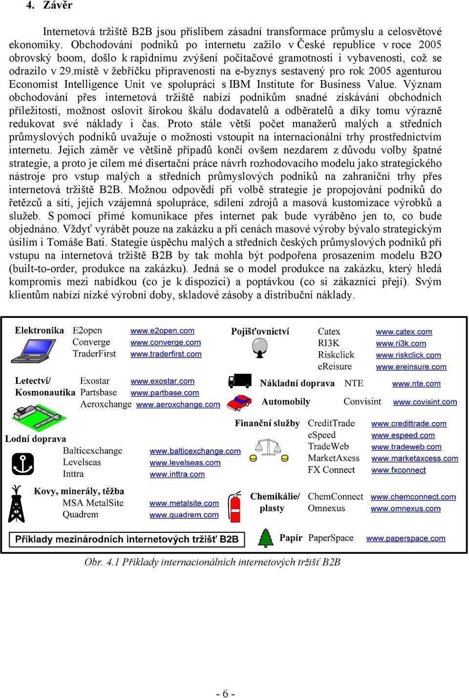 místě v žebříčku připravenosti na e-byznys sestavený pro rok 2005 agenturou Economist Intelligence Unit ve spolupráci s IBM Institute for Business Value.