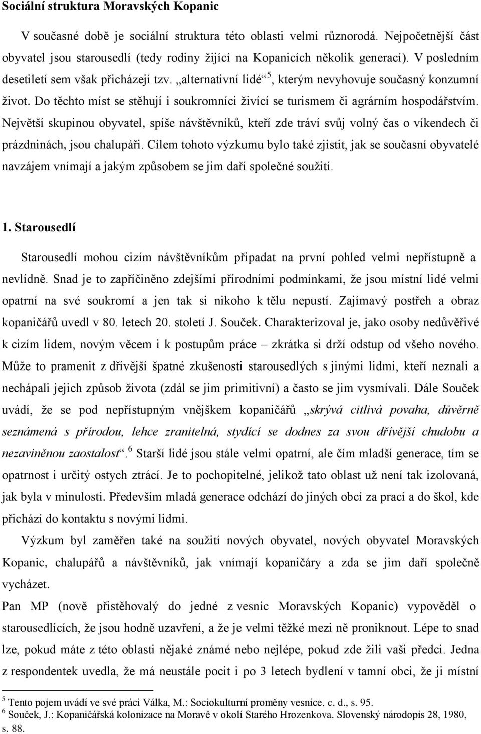 alternativní lidé 5, kterým nevyhovuje současný konzumní život. Do těchto míst se stěhují i soukromníci živící se turismem či agrárním hospodářstvím.