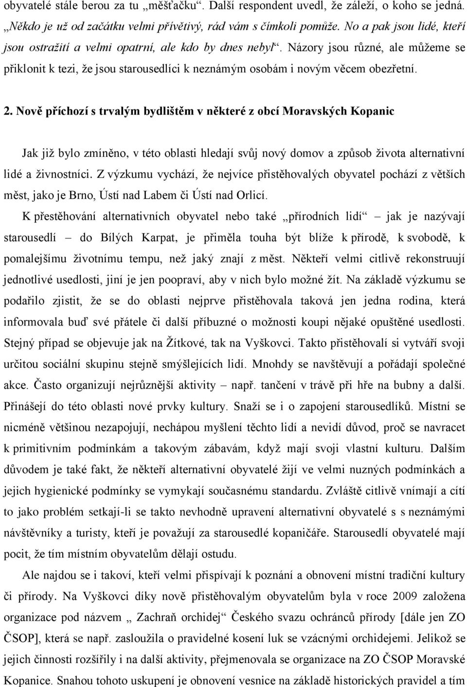 Nově příchozí s trvalým bydlištěm v některé z obcí Moravských Kopanic Jak již bylo zmíněno, v této oblasti hledají svůj nový domov a způsob života alternativní lidé a živnostníci.