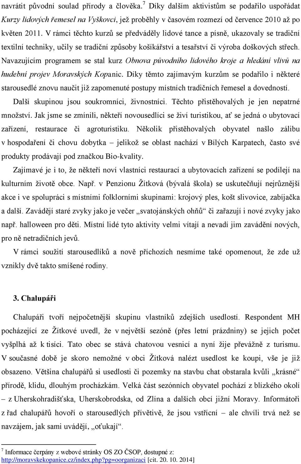 Navazujícím programem se stal kurz Obnova původního lidového kroje a hledání vlivů na hudební projev Moravských Kopanic.