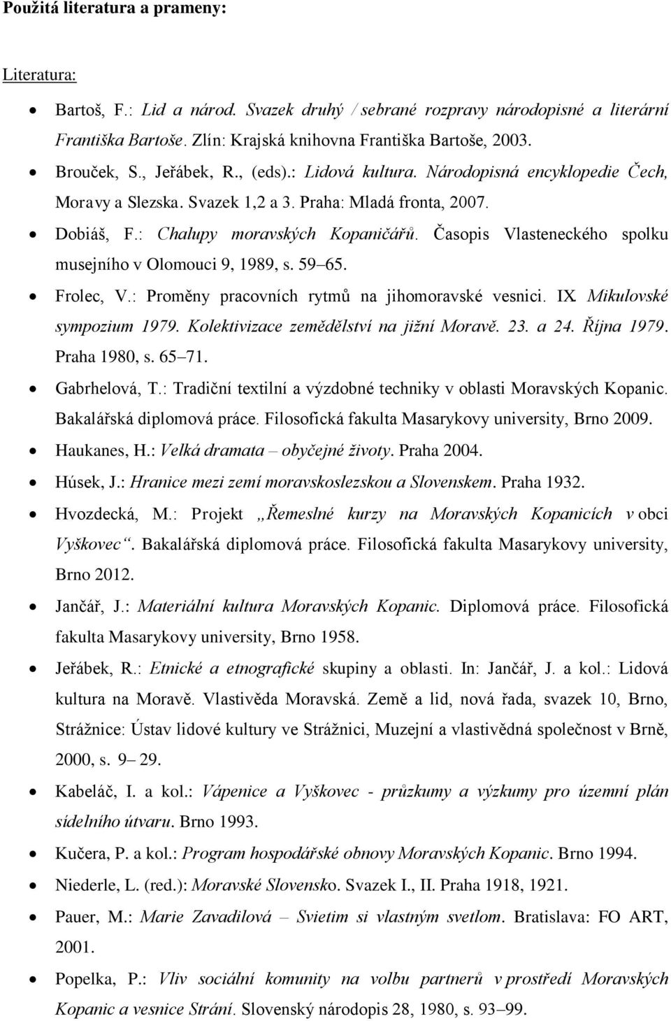 Časopis Vlasteneckého spolku musejního v Olomouci 9, 1989, s. 59 65. Frolec, V.: Proměny pracovních rytmů na jihomoravské vesnici. IX. Mikulovské sympozium 1979.