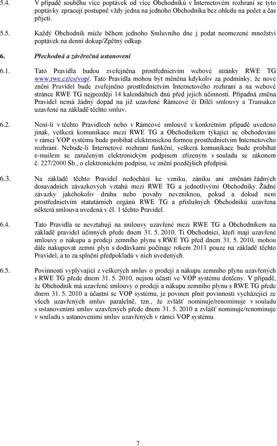 Tato Pravidla mohou být měněna kdykoliv za podmínky, že nové znění Pravidel bude zveřejněno prostřednictvím Internetového rozhraní a na webové stránce RWE TG nejpozději 14 kalendářních dnů před