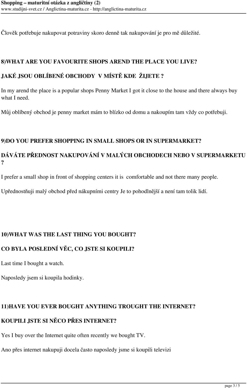 Můj oblíbený obchod je penny market mám to blízko od domu a nakoupím tam vždy co potřebuji. 9)DO YOU PREFER SHOPPING IN SMALL SHOPS OR IN SUPERMARKET?