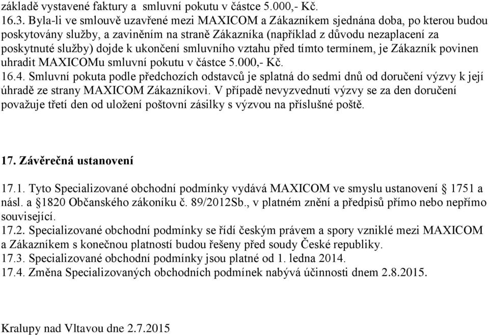 ukončení smluvního vztahu před tímto termínem, je Zákazník povinen uhradit MAXICOMu smluvní pokutu v částce 5.000,- Kč. 16.4.