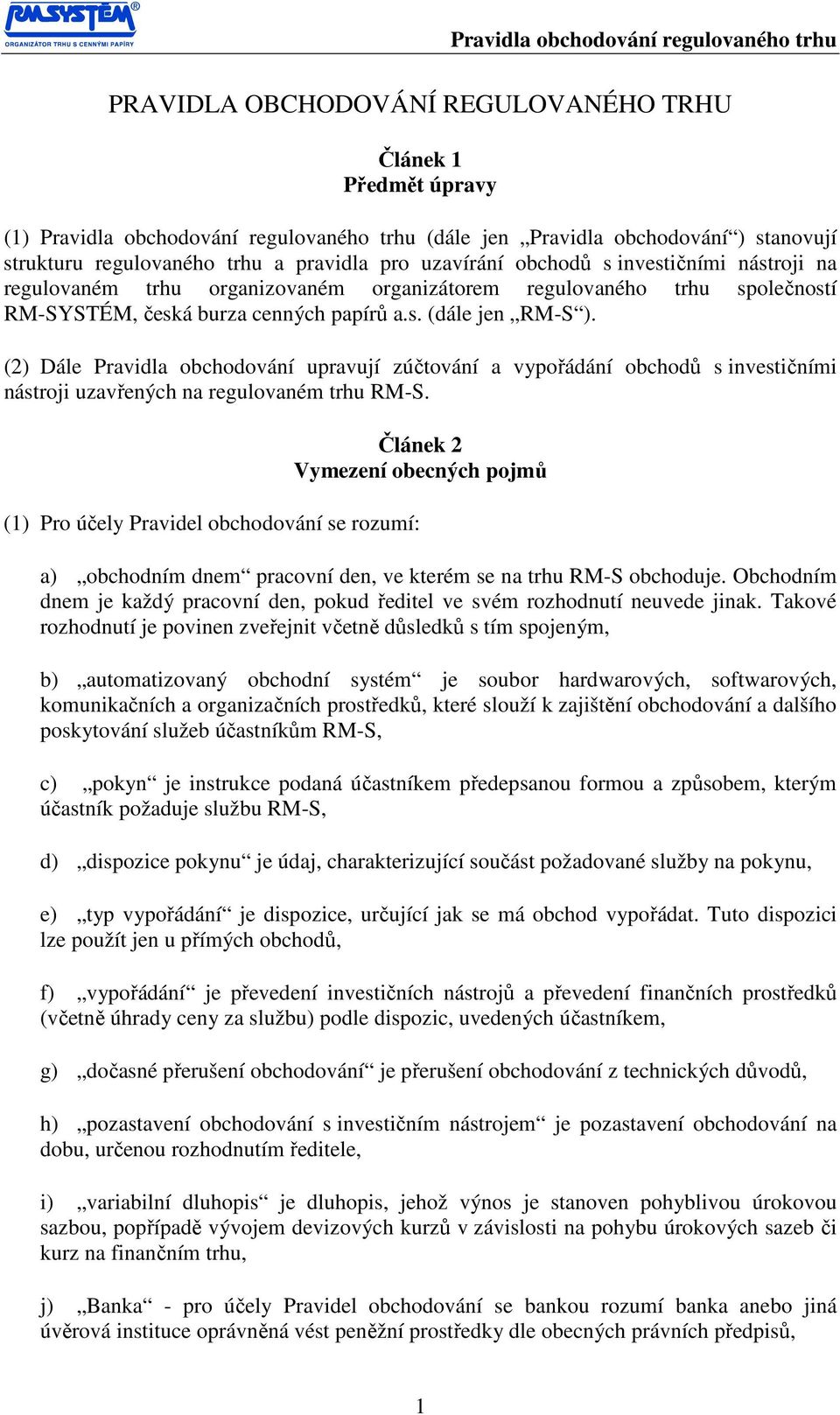 (2) Dále Pravidla obchodování upravují zúčtování a vypořádání obchodů s investičními nástroji uzavřených na regulovaném trhu RM-S.