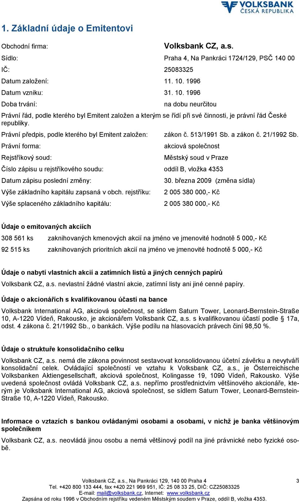 Právní předpis, podle kterého byl Emitent založen: zákon č. 513/1991 Sb. a zákon č. 21/1992 Sb.