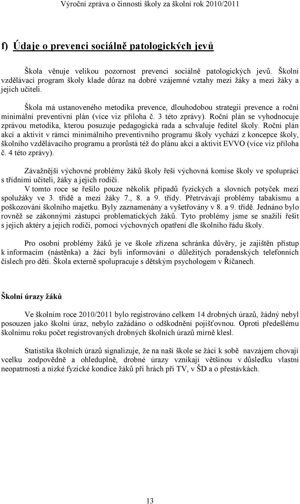 Škola má ustanoveného metodika prevence, dlouhodobou strategii prevence a roční minimální preventivní plán (více viz příloha č. 3 této zprávy).