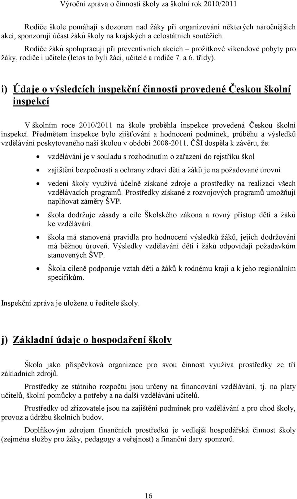 i) Údaje o výsledcích inspekční činnosti provedené Českou školní inspekcí V školním roce 2010/2011 na škole proběhla inspekce provedená Českou školní inspekcí.