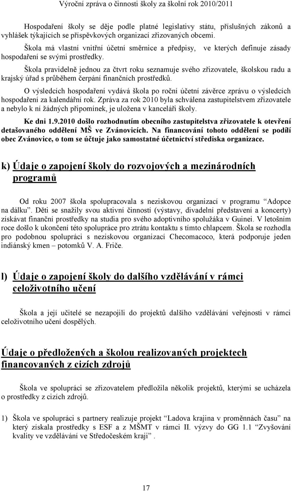 Škola pravidelně jednou za čtvrt roku seznamuje svého zřizovatele, školskou radu a krajský úřad s průběhem čerpání finančních prostředků.