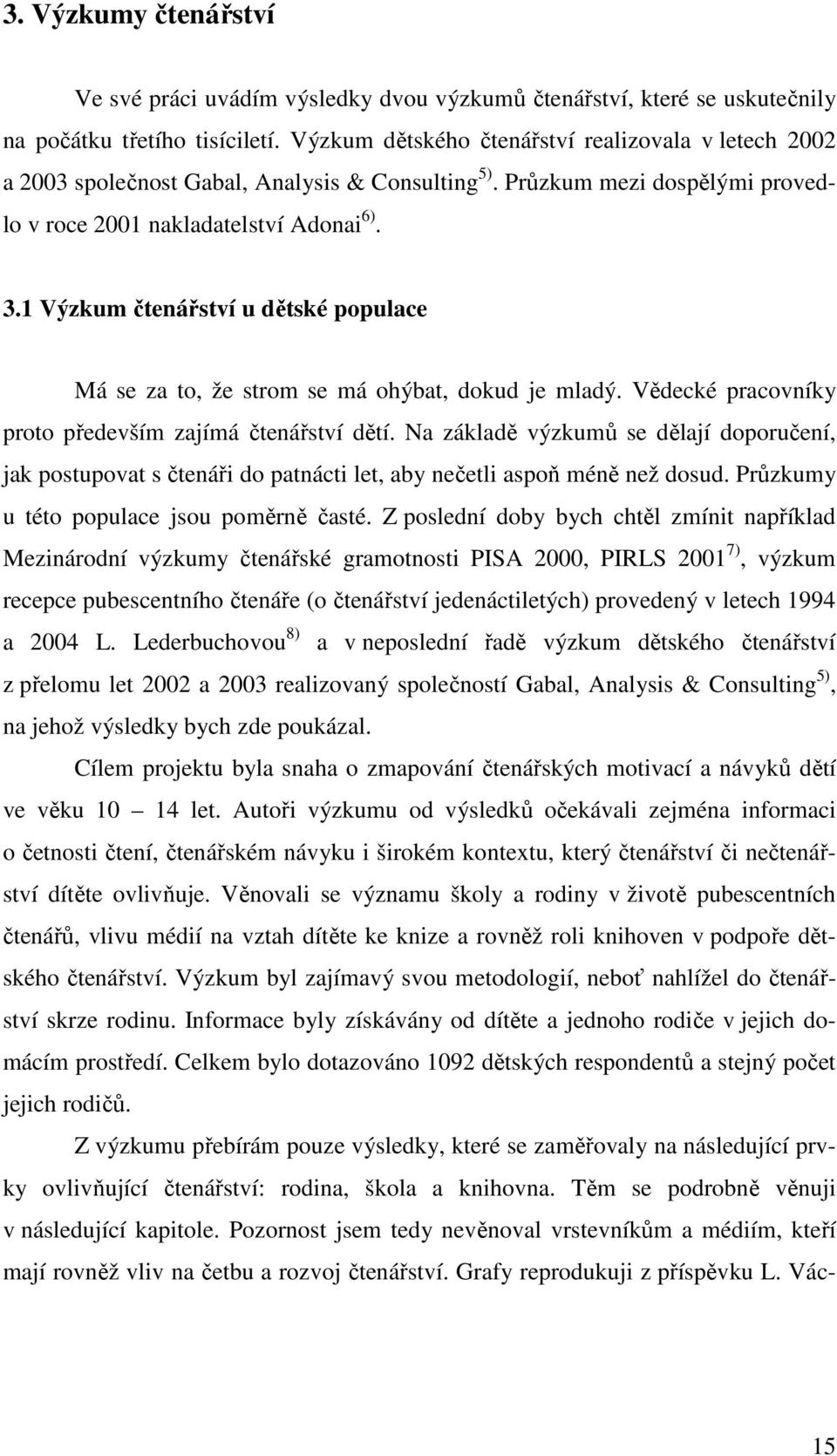 1 Výzkum čtenářství u dětské populace Má se za to, že strom se má ohýbat, dokud je mladý. Vědecké pracovníky proto především zajímá čtenářství dětí.