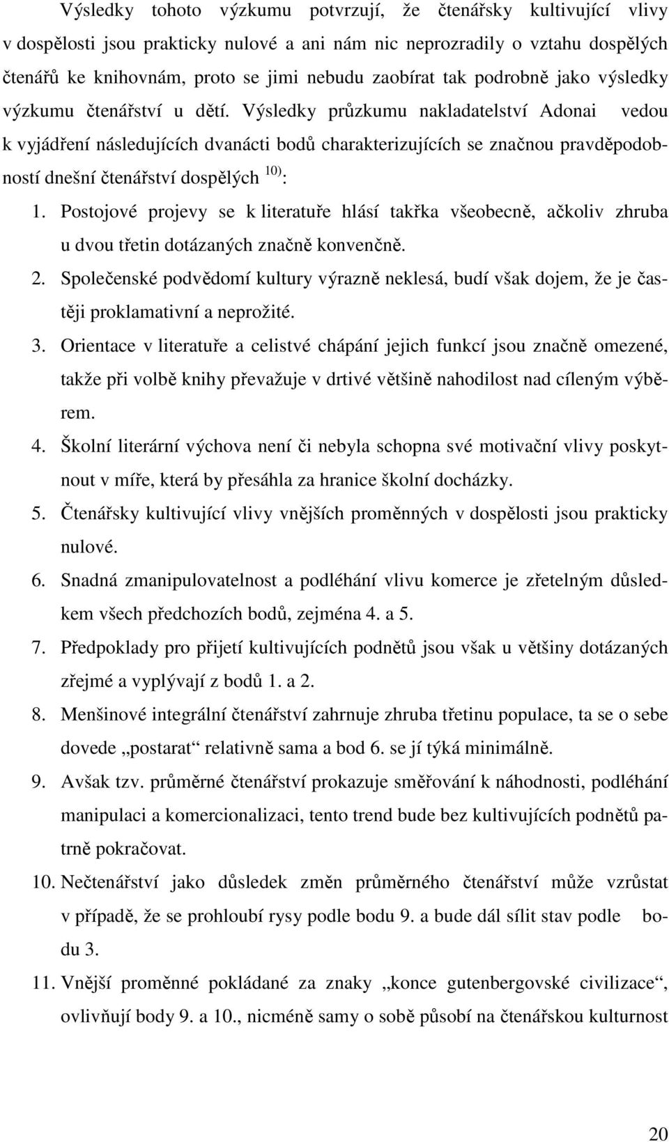 Výsledky průzkumu nakladatelství Adonai vedou k vyjádření následujících dvanácti bodů charakterizujících se značnou pravděpodobností dnešní čtenářství dospělých 10) : 1.