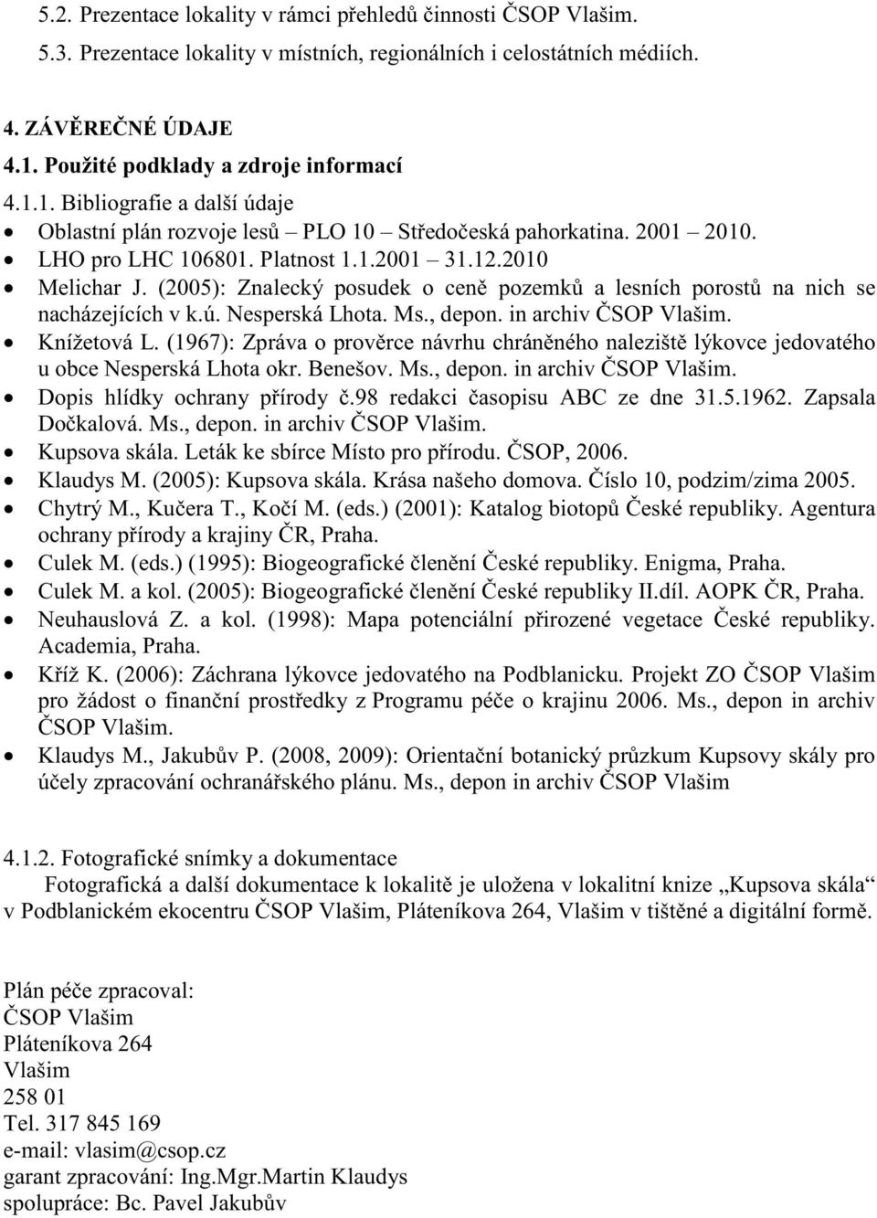 (2005): Znalecký posudek o ceně pozemků a lesních porostů na nich se nacházejících v k.ú. Nesperská Lhota. Ms., depon. in archiv ČSOP Vlašim. Knížetová L.